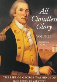 All Cloudless Glory, Volume One: The Life of George Washington (Life of George Washington, Vol 1)