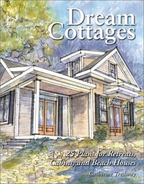 Dream Cottages : 25 Plans for Retreats, Cabins, and Beach Houses