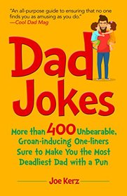 Dad Jokes: More Than 400 Unbearable, Groan-Inducing One-Liners Sure to Make You the Deadliest Dad With a Pun