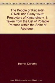 The People of Kincardin O'Neill and Cluny 1696: Presbytery of Kincardine v. 1: Taken from the List of Pollable Persons within the Shire of Aberdeen