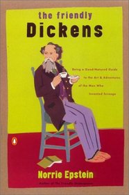 The Friendly Dickens: Being a Good Natured Guide to the Art and Adventures of the Man who Invented Scrooge