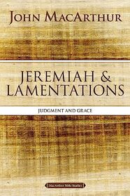 Jeremiah and Lamentations: Judgment and Grace (MacArthur Bible Studies)
