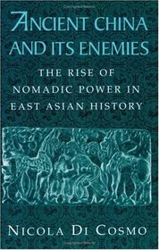 Ancient China and its Enemies : The Rise of Nomadic Power in East Asian History