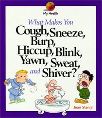 What Makes You Cough, Sneeze, Burp, Hiccup, Blink, Yawn, Sweat, and Shiver (My Health)