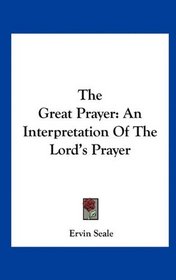 The Great Prayer: An Interpretation Of The Lord's Prayer