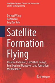 Satellite Formation Flying: Relative Dynamics, Formation Design, Fuel Optimal Maneuvers and Formation Maintenance (Intelligent Systems, Control and Automation: Science and Engineering)