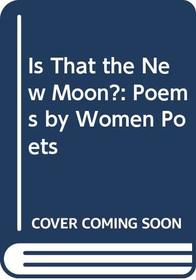 Is That the New Moon?: Poems by Women Poets