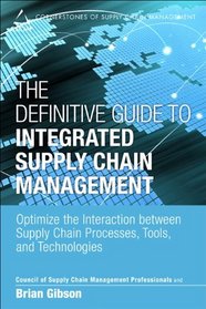 The Definitive Guide to Integrated Supply Chain Management: Optimize the Interaction between Supply Chain Processes, Tools, and Technologies (Council of Supply Chain Management Professionals)