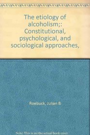 The etiology of alcoholism;: Constitutional, psychological, and sociological approaches,