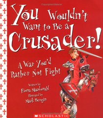 You Wouldnt Want to be a Crusader!: A War You'd Rather Not Fight (You Wouldn't Want to...)