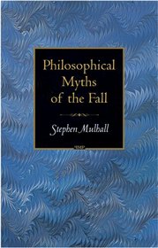 Philosophical Myths of the Fall (Princeton Monographs in Philosophy)