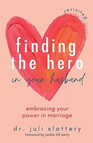 Finding the Hero in Your Husband, Revisited: Embracing Your Power in Marriage