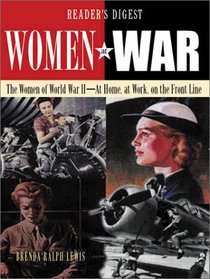 Women at War: The Women in World War II, at Home, at Work, on the Front Line