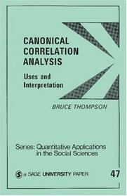 Canonical Correlation Analysis : Uses and Interpretation (Quantitative Applications in the Social Sciences)