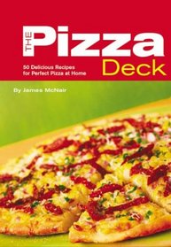 The Pizza Deck: 50 Delicious Recipes for Perfect Pizza at Home