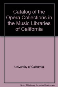 Catalog of the Opera Collections in the Music Libraries of California