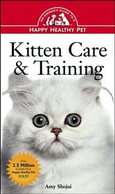 Kitten Care and Training : An Owner's Guide to a Happy Healthy Pet
