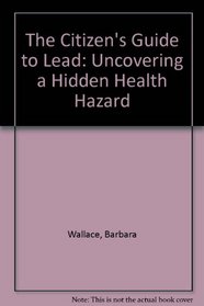 The Citizen's Guide to Lead: Uncovering a Hidden Health Hazard