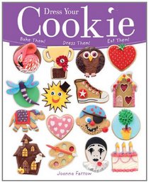 Dress Your Cookie: Bake Them! Dress Them! Eat Them!