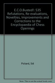 E.C.O. Busted: 535 Refutations, Re-Evaluations, Novelties, Improvements and Corrections to the Encyclopedia of Chess Openings