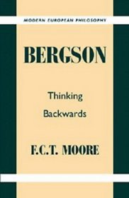 Bergson : Thinking Backwards (Modern European Philosophy)