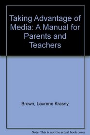 Taking Advantage of Media: A Manual for Parents and Teachers