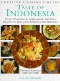 Taste of Indonesia: Over 70 Aromatic Dishes from the Spice Islands of Bali, Java Sumatra and Madura (Creative Cooking Library)