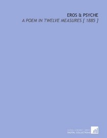 Eros & Psyche: A Poem in Twelve Measures [ 1885 ]