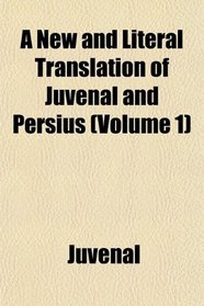 A New and Literal Translation of Juvenal and Persius (Volume 1)