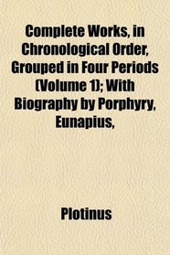 Complete Works, in Chronological Order, Grouped in Four Periods (Volume 1); With Biography by Porphyry, Eunapius,