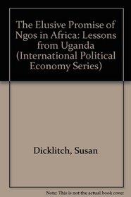 The Elusive Promise of Ngos in Africa: Lessons from Uganda (International Political Economy Series)