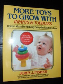 More Toys to Grow With: Infants and Toddlers : Unique Ideas for Making Everyday Routines Fun