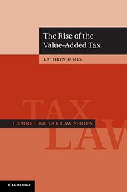 The Rise of the Value-Added Tax (Cambridge Tax Law Series)
