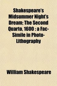 Shakespeare's Midsummer Night's Dream; The Second Quarto, 1600: a Fac-Simile in Photo-Lithography