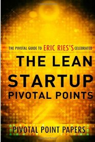 The Lean Startup Pivotal Points-The Pivotal guide to Eric Ries's Celebrated Book (Pivotal Point Papers) (Volume 2)