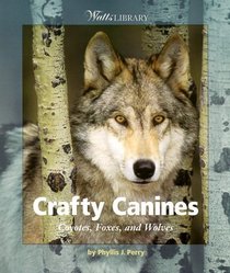 Crafty Canines: Coyotes, Foxes, and Wolves (Watts Library: Animals)