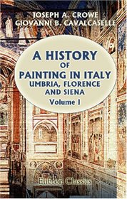 A History of Painting in Italy: Umbria, Florence and Siena: From the Second to the Sixteenth Century. Volume 1: Early Christian Art