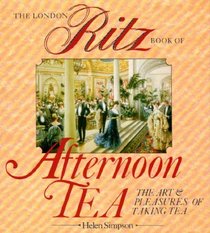 The London Ritz Book of Afternoon Tea: The Art and Pleasures of Taking Tea