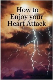How to Enjoy Your Heart Attack