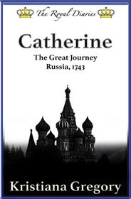Catherine, The Great Journey: Russia, 1743 (The Royal Diaries)