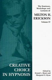 Creative Choice in Hypnosis (Seminars, Workshops and Lectures of Milton H. Erickson) (v. 4)