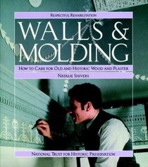 Walls and Molding : How to Care for Old and Historic Wood and Plaster (Respectful Rehabilitation Series)