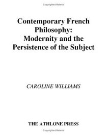 Contemporary French Philosophy: Modernity and the Persistence of the Subject