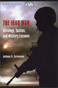 The Iraq War: Strategy, Tactics, and Military Lessons (Csis Significant Issues Series) (Csis Significant Issues Series)