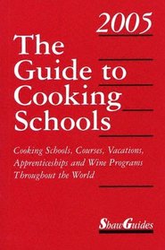 The Guide to Cooking Schools 2005: Cooking Schools, Courses, Vacations, Apprenticeships and Wine Programs Throughout the World (Guide to Cooking Schools)