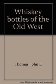 Whiskey bottles of the Old West
