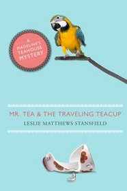 Mr. Tea and the Traveling Teacup: A Madeline's Teahouse Mystery