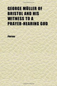 George Mller of Bristol and His Witness to a Prayer-Hearing God