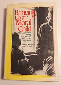 Bringing Up a Moral Child: A New Approach for Teaching Your Child to Be Kind, Just, and Responsible
