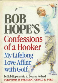 Bob Hope's Confessions of a Hooker : My Lifelong Love Affair With Golf